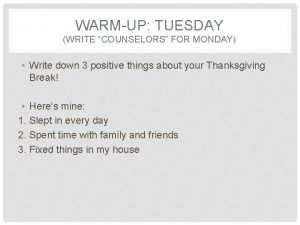 WARMUP TUESDAY WRITE COUNSELORS FOR MONDAY Write down