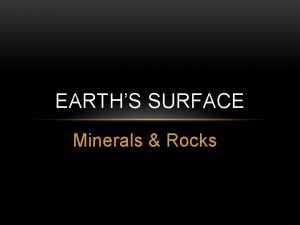 EARTHS SURFACE Minerals Rocks MINERALS VS ROCKS A