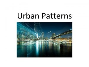 Urban Patterns Urbanization The process by which people