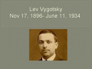 Lev Vygotsky Nov 17 1896 June 11 1934