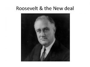 Roosevelt the New deal Objectives Learn how Roosevelt