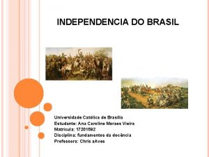 INDEPENDENCIA DO BRASIL Universidade Catlica de Braslia Estudante