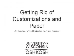 Getting Rid of Customizations and Paper An Overhaul