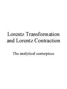 Lorentz Transformation and Lorentz Contraction The analytical centerpiece