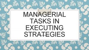 MANAGERIAL TASKS IN EXECUTING STRATEGIES Presented by Introduction
