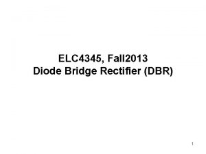 ELC 4345 Fall 2013 Diode Bridge Rectifier DBR