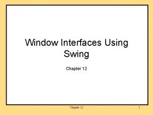 Window Interfaces Using Swing Chapter 12 1 GUIs