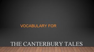 VOCABULARY FOR THE CANTERBURY TALES VOCABULARY FOR CHAUCERS