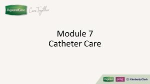 Module 7 Catheter Care Module Profile Helps you