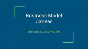 Business Model Canvas Alexander Osterwalder About A business