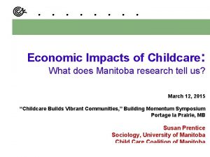 Economic Impacts of Childcare What does Manitoba research