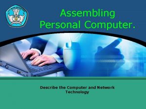 Assembling Personal Computer Describe the Computer and Network