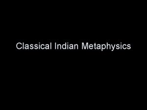Classical Indian Metaphysics Idealism Classical Indian metaphysics centers
