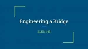 Engineering a Bridge ELED 343 What is Engineering