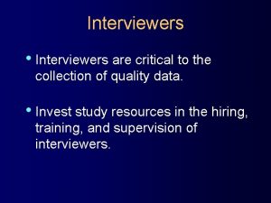 Interviewers Interviewers are critical to the collection of