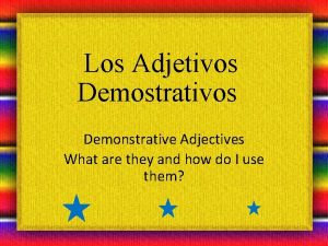 Los Adjetivos Demostrativos Demonstrative Adjectives What are they