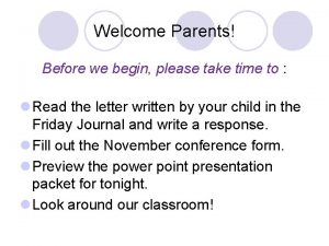 Welcome Parents Before we begin please take time