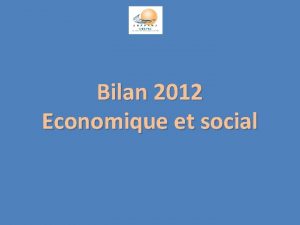 Bilan 2012 Economique et social Bilan 2012 Bilan