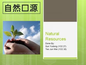 Natural Resources Done By Sun Yudong 1 O