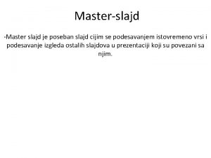 Masterslajd Master slajd je poseban slajd cijim se