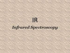 IR Infrared Spectroscopy Infrared spectroscopy IR spectroscopy is
