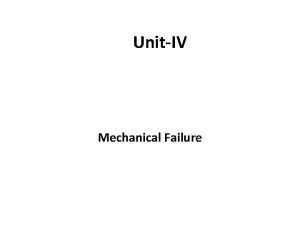 UnitIV Mechanical Failure MECHANICAL FAILURE Mechanical failures involve UnitIV Mechanical Failure MECHANICAL FAILURE Mechanical failures involve