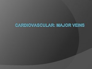 CARDIOVASCULAR MAJOR VEINS Head Neck and Brain Superior