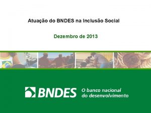 Atuao do BNDES na Incluso Social Dezembro de