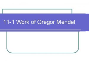 11 1 Work of Gregor Mendel Gregor Mendel