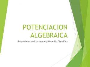 POTENCIACION ALGEBRAICA Propiedades de Exponentes y Notacin Cientfica