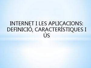 INTERNET I LES APLICACIONS DEFINICI CARACTERSTIQUES I S