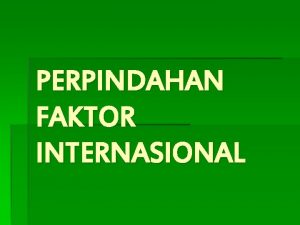 PERPINDAHAN FAKTOR INTERNASIONAL Mobilitas Tenaga kerja internasional Perpindahan