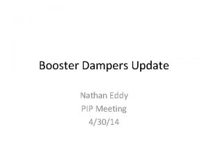 Booster Dampers Update Nathan Eddy PIP Meeting 43014