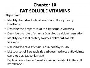 Chapter 10 FATSOLUBLE VITAMINS Objectives Identify the fatsoluble