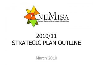 201011 STRATEGIC PLAN OUTLINE March 2010 MANDATE a