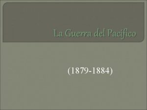 La Guerra del Pacifico 1879 1884 conflicto 1879