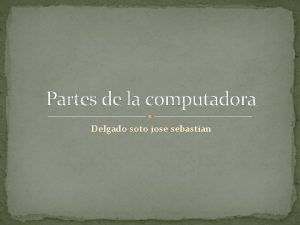 Partes de la computadora Delgado soto jose sebastian