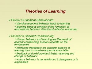 Theories of Learning Pavlovs Classical Behaviorism stimulusresponse behavior