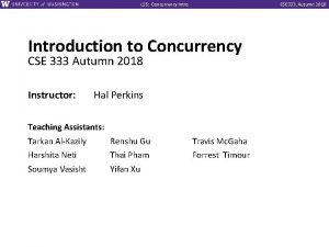 L 25 Concurrency Intro CSE 333 Autumn 2018 L 25 Concurrency Intro CSE 333 Autumn 2018