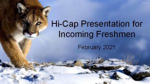 HiCap Presentation for Incoming Freshmen February 2021 AGENDA