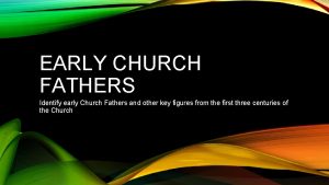 EARLY CHURCH FATHERS Identify early Church Fathers and