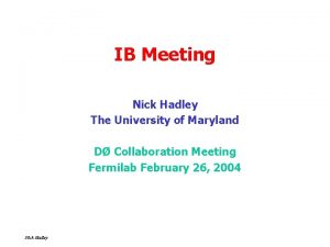 IB Meeting Nick Hadley The University of Maryland