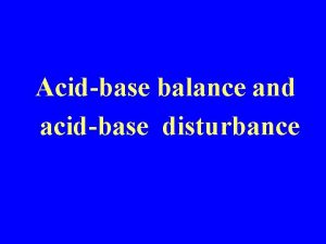 Acidbase balance and acidbase disturbance I regulation of