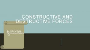 CONSTRUCTIVE AND DESTRUCTIVE FORCES By Anthony Gontz Remi