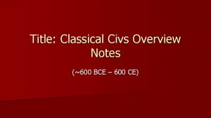 Title Classical Civs Overview Notes 600 BCE 600