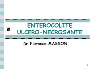 ENTEROCOLITE ULCERONECROSANTE Dr Florence MASSON 1 Dfinition n