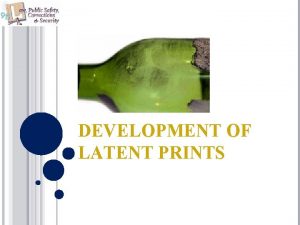 DEVELOPMENT OF LATENT PRINTS OBJECTIVES UNT in partnership