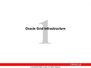 1 Oracle Grid Infrastructure Copyright 2009 Oracle All