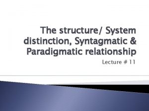 The structure System distinction Syntagmatic Paradigmatic relationship Lecture