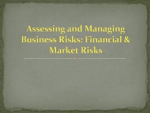 Assessing and Managing Business Risks Financial Market Risks